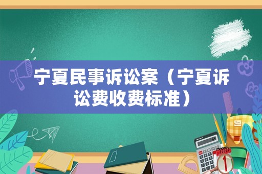 寧夏民事訴訟案（寧夏訴訟費收費標準）