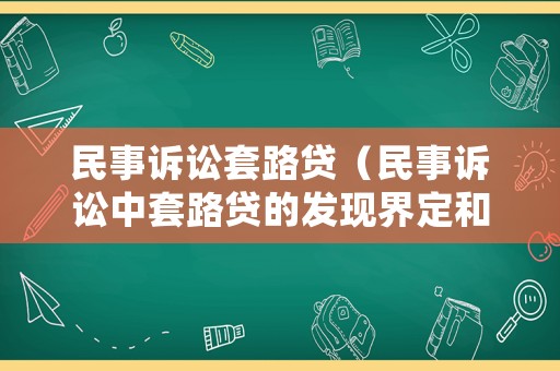 民事訴訟套路貸（民事訴訟中套路貸的發(fā)現(xiàn)界定和處理）