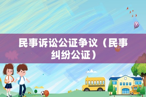 民事訴訟公證爭議（民事糾紛公證）