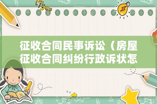 征收合同民事訴訟（房屋征收合同糾紛行政訴狀怎么寫）