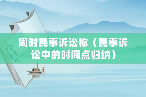周時民事訴訟稱（民事訴訟中的時間點歸納）