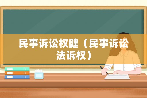 民事訴訟權(quán)健（民事訴訟法訴權(quán)）