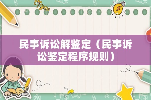 民事訴訟解鑒定（民事訴訟鑒定程序規(guī)則）