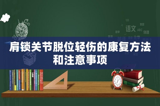 肩鎖關(guān)節(jié)脫位輕傷的康復(fù)方法和注意事項(xiàng)