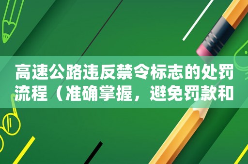 高速公路違反禁令標志的處罰流程（準確掌握，避免罰款和扣分）