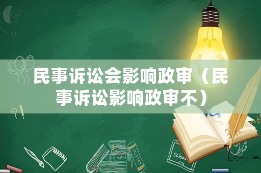 民事訴訟會(huì)影響政審（民事訴訟影響政審不）