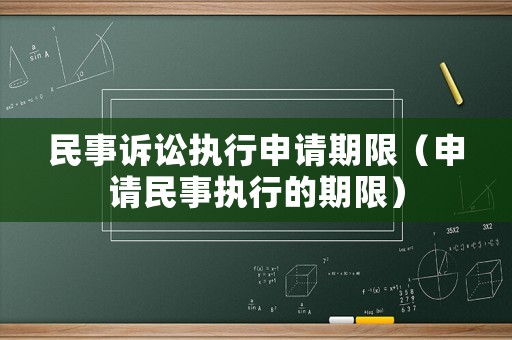 民事訴訟執行申請期限（申請民事執行的期限）