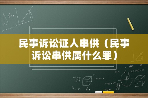 民事訴訟證人串供（民事訴訟串供屬什么罪）