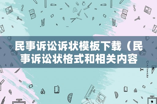 民事訴訟訴狀模板下載（民事訴訟狀格式和相關(guān)內(nèi)容）