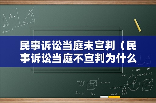 民事訴訟當庭未宣判（民事訴訟當庭不宣判為什么）