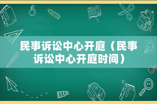 民事訴訟中心開庭（民事訴訟中心開庭時間）