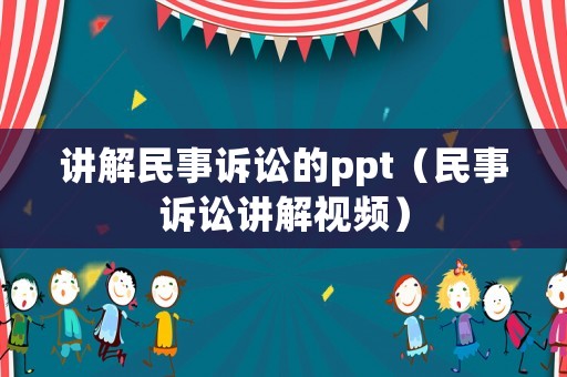 講解民事訴訟的ppt（民事訴訟講解視頻）
