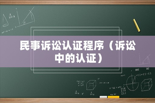 民事訴訟認(rèn)證程序（訴訟中的認(rèn)證）