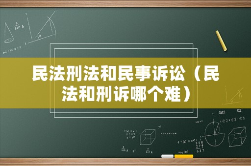 民法刑法和民事訴訟（民法和刑訴哪個難）