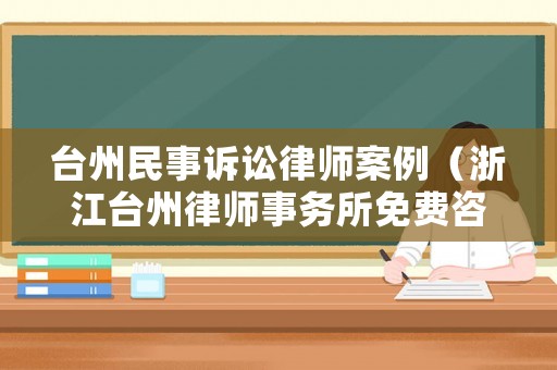 臺州民事訴訟律師案例（浙江臺州律師事務所免費咨詢）