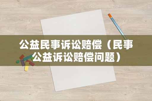 公益民事訴訟賠償（民事公益訴訟賠償問題）