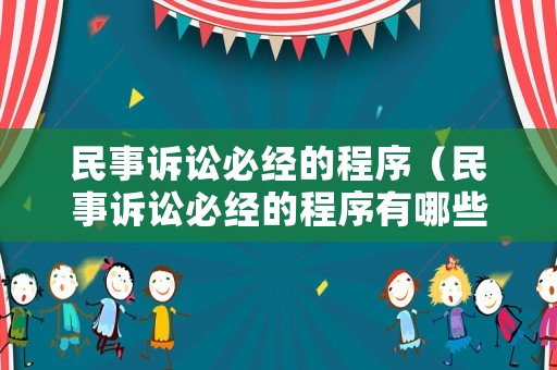 民事訴訟必經的程序（民事訴訟必經的程序有哪些）