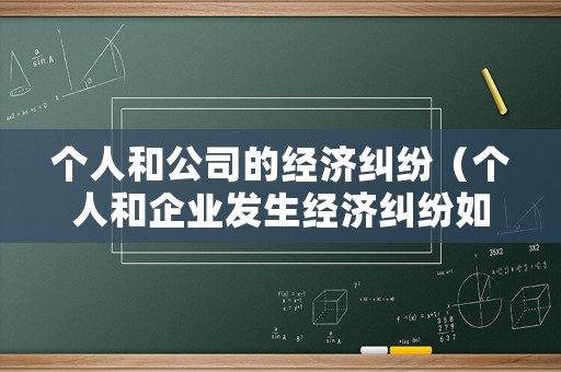 個人和公司的經(jīng)濟(jì)糾紛（個人和企業(yè)發(fā)生經(jīng)濟(jì)糾紛如何辦理）