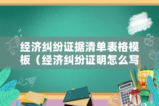 經濟糾紛證據清單表格模板（經濟糾紛證明怎么寫）