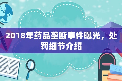 2018年藥品壟斷事件曝光，處罰細節介紹