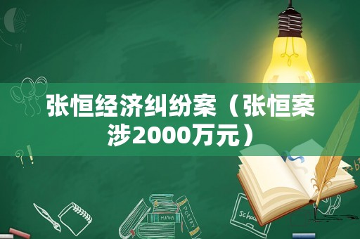 張恒經濟糾紛案（張恒案涉2000萬元）