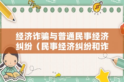 經(jīng)濟(jì)詐騙與普通民事經(jīng)濟(jì)糾紛（民事經(jīng)濟(jì)糾紛和詐騙的區(qū)別）