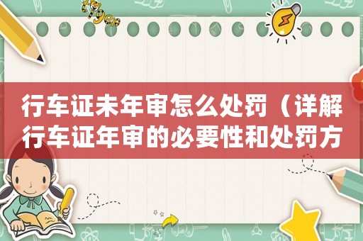 行車證未年審怎么處罰（詳解行車證年審的必要性和處罰方式）