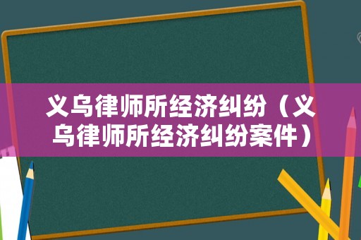 義烏律師所經濟糾紛（義烏律師所經濟糾紛案件）