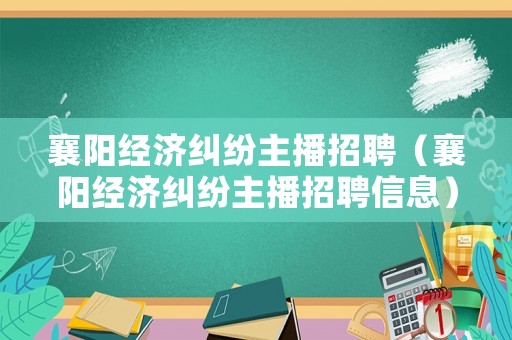 襄陽經濟糾紛主播招聘（襄陽經濟糾紛主播招聘信息）