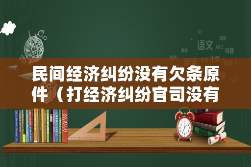民間經濟糾紛沒有欠條原件（打經濟糾紛官司沒有借條能勝訴嗎）