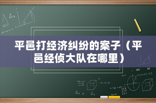 平邑打經濟糾紛的案子（平邑經偵大隊在哪里）
