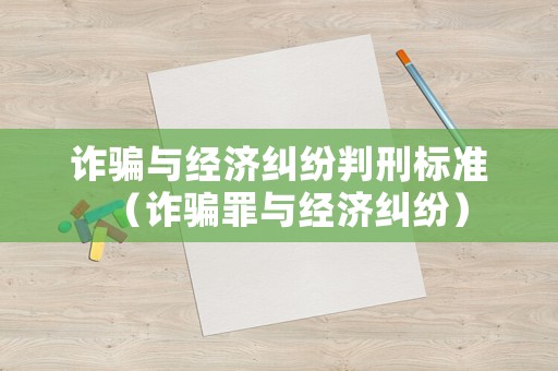 詐騙與經濟糾紛判刑標準（詐騙罪與經濟糾紛）