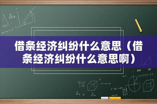 借條經濟糾紛什么意思（借條經濟糾紛什么意思啊）