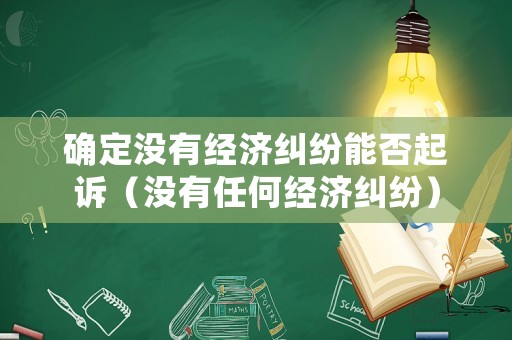 確定沒有經濟糾紛能否起訴（沒有任何經濟糾紛）