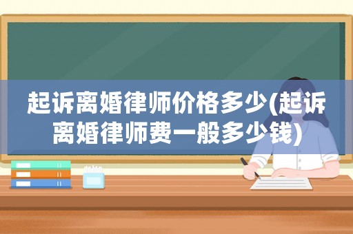 起訴離婚律師價格多少(起訴離婚律師費一般多少錢)