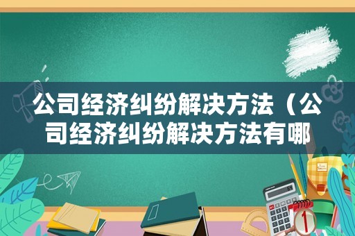 公司經濟糾紛解決方法（公司經濟糾紛解決方法有哪些）