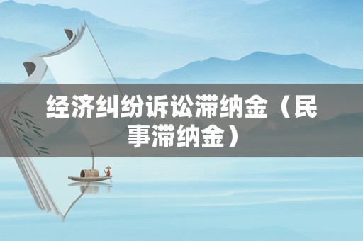 經濟糾紛訴訟滯納金（民事滯納金）