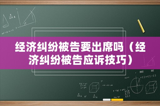 經濟糾紛被告要出席嗎（經濟糾紛被告應訴技巧）