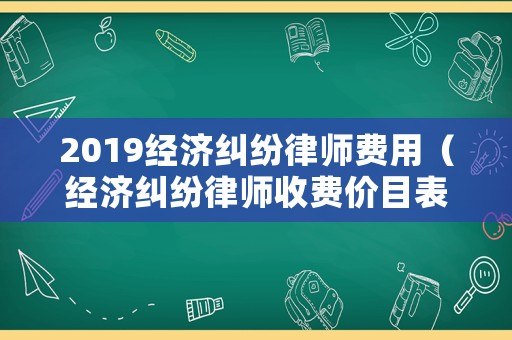 2019經濟糾紛律師費用（經濟糾紛律師收費價目表）