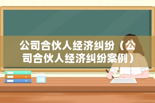 公司合伙人經濟糾紛（公司合伙人經濟糾紛案例）