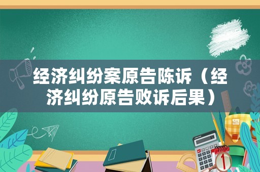 經濟糾紛案原告陳訴（經濟糾紛原告敗訴后果）