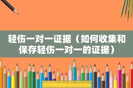 輕傷一對一證據(jù)（如何收集和保存輕傷一對一的證據(jù)）