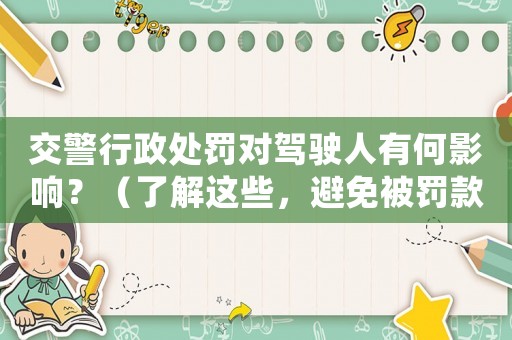 交警行政處罰對駕駛?cè)擞泻斡绊懀浚私膺@些，避免被罰款和扣分）