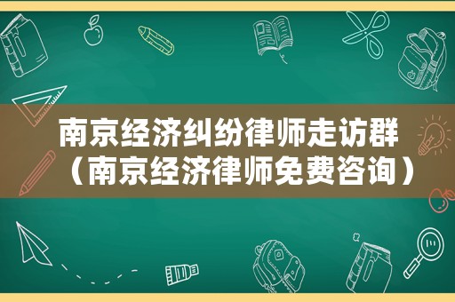 南京經濟糾紛律師走訪群（南京經濟律師免費咨詢）