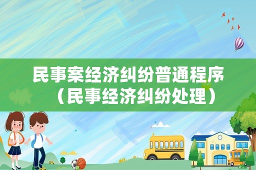 民事案經濟糾紛普通程序（民事經濟糾紛處理）