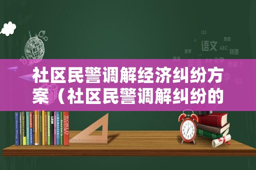 社區民警調解經濟糾紛方案（社區民警調解糾紛的原則）