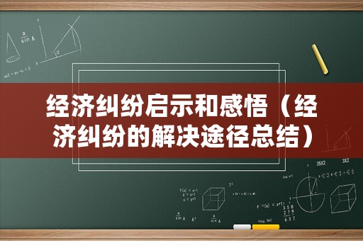 經濟糾紛啟示和感悟（經濟糾紛的解決途徑總結）