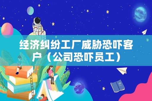 經濟糾紛工廠威脅恐嚇客戶（公司恐嚇員工）