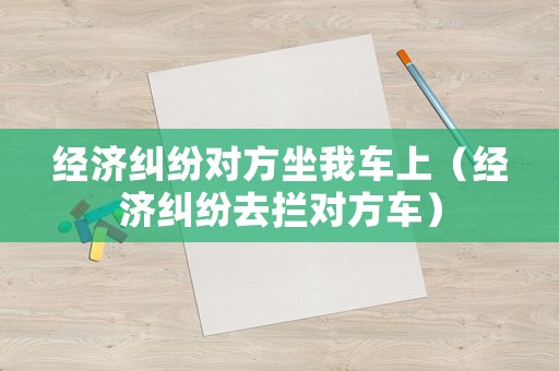 經濟糾紛對方坐我車上（經濟糾紛去攔對方車）