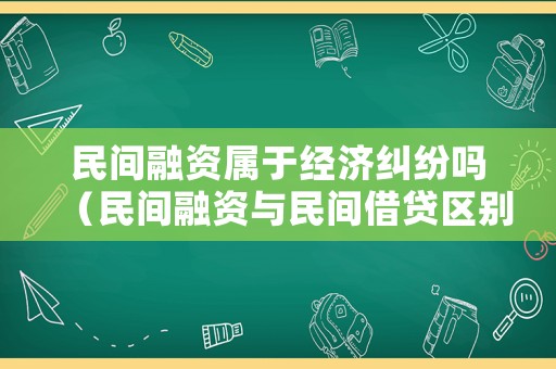 民間融資屬于經濟糾紛嗎（民間融資與民間借貸區(qū)別）